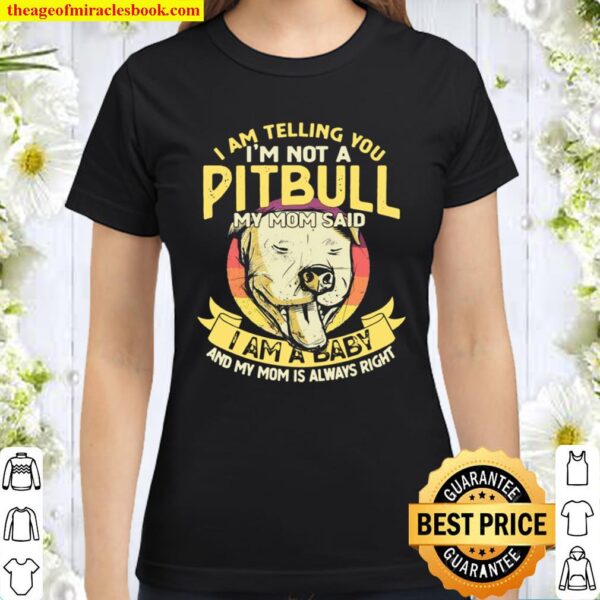 I Am Telling You ‘m Not A Pitbull My Mom Said Pet Dog Classic Women T-Shirt