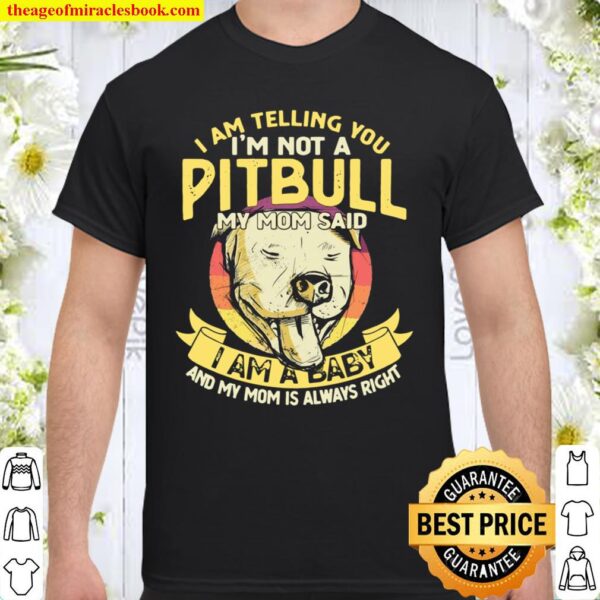 I Am Telling You ‘m Not A Pitbull My Mom Said Pet Dog Shirt