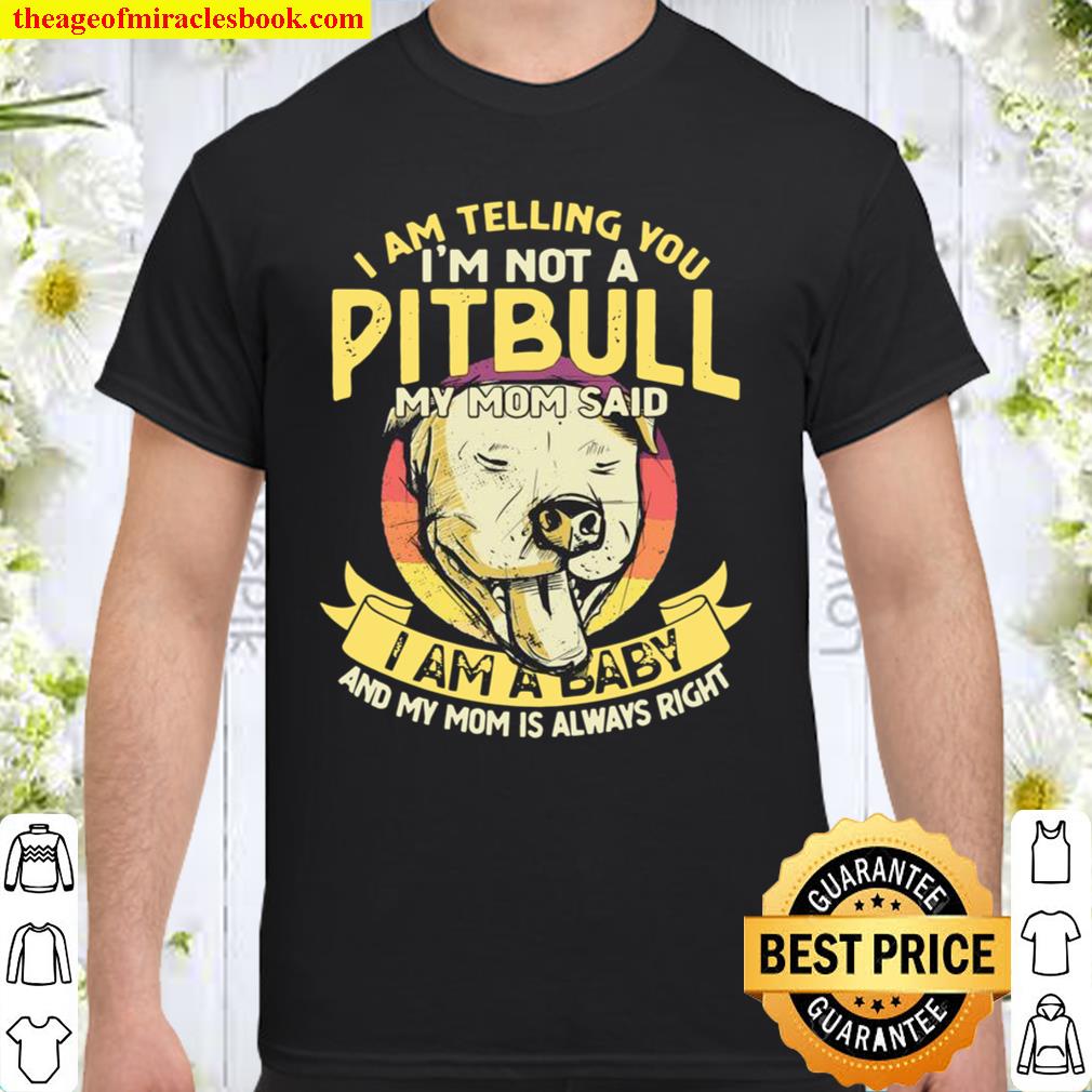 I Am Telling You `m Not A Pitbull My Mom Said Pet Dog new Shirt, Hoodie, Long Sleeved, SweatShirt