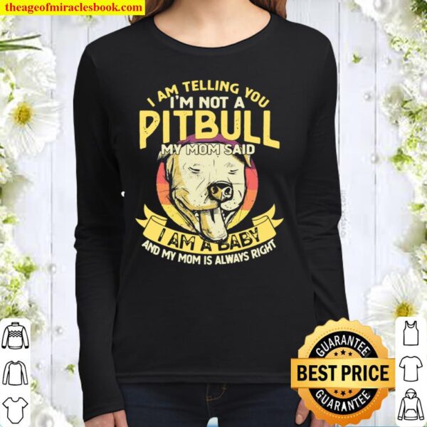 I Am Telling You ‘m Not A Pitbull My Mom Said Pet Dog Women Long Sleeved