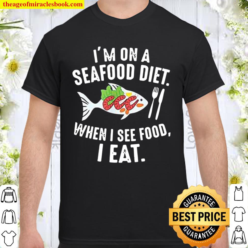 I Am on a Seafood Diet. I See Food and I Eat It new Shirt, Hoodie, Long Sleeved, SweatShirt