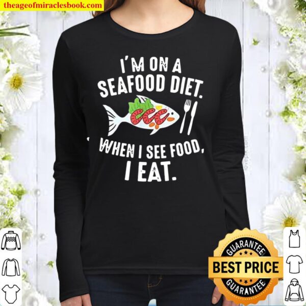 I Am on a Seafood Diet. I See Food and I Eat It Women Long Sleeved