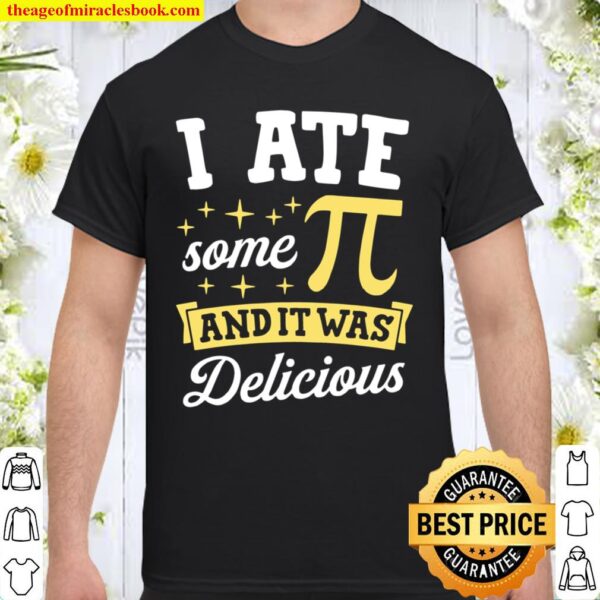 I Ate Some Pi And It Was Delicious Math Nerd Joke Pun Shirt