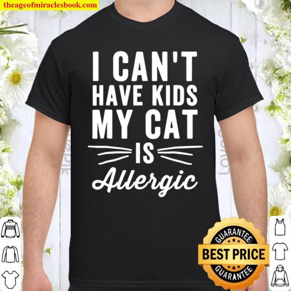 I Can’t Have Kids My Cat Is Allergic – Cat Lover Tee Shirt