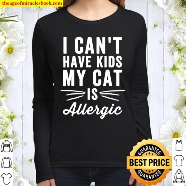 I Can’t Have Kids My Cat Is Allergic – Cat Lover Tee Women Long Sleeved