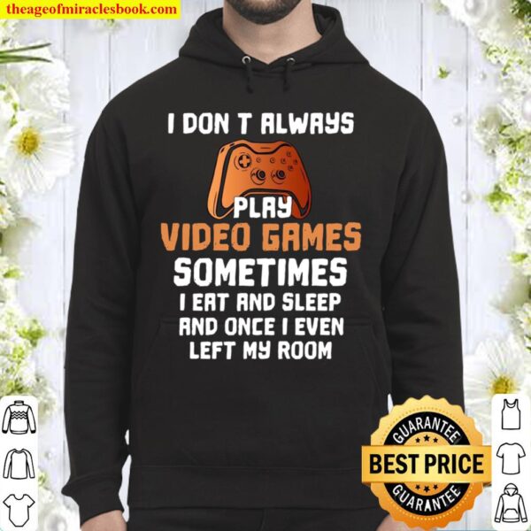 I Don’t Always Play Video Games Sometimes I Eat And Sleep Hoodie