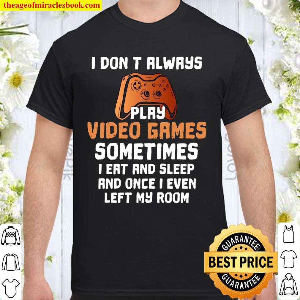 I Don’t Always Play Video Games Sometimes I Eat And Sleep hot Shirt, Hoodie, Long Sleeved, SweatShirt