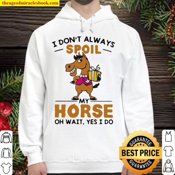 I Don’t Always Spoil My Horse Oh Wait Yes I Do Hoodie