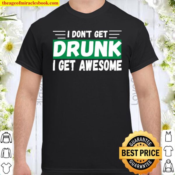 I Don’t Get Drunk I Get Awesome Cool St. Patrick’s Day Shirt