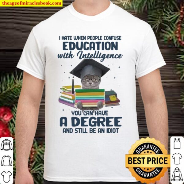 I Hate When People Confuse Education With Intelligence You Cna Have A  Shirt