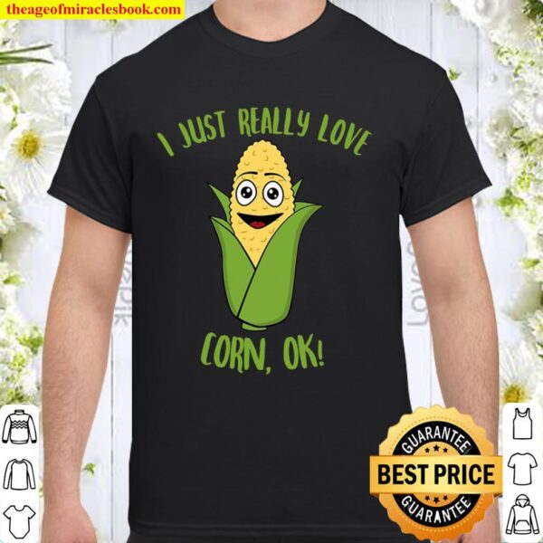 I Just Really Love Corn Ok Shirt