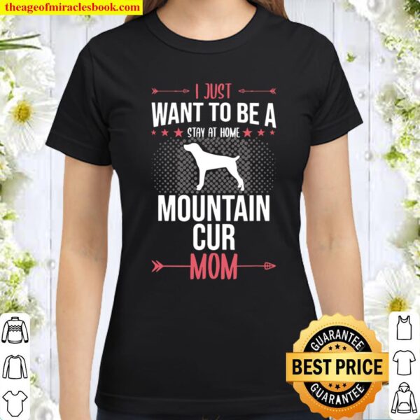 I Just Want To Be Stay At Home Mountain Cur Dog Mom Gift Classic Women T-Shirt