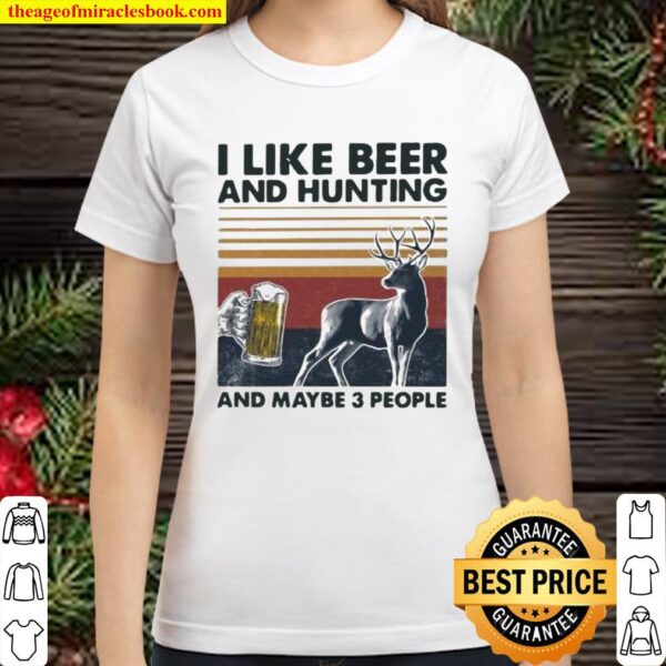 I Like Beer And Hunting And Maybe Three People Vintage Classic Women T-Shirt