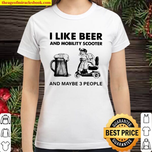 I Like Beer And Mobility Scooter And Maybe Three People Classic Women T-Shirt