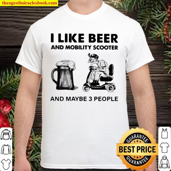 I Like Beer And Mobility Scooter And Maybe Three People Shirt