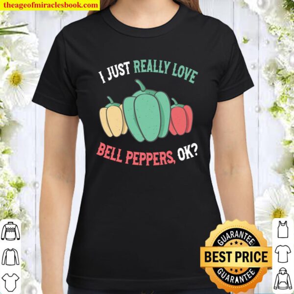 I Love Bell Peppers Ok – Cute And Funny Bell Peppers Classic Women T-Shirt