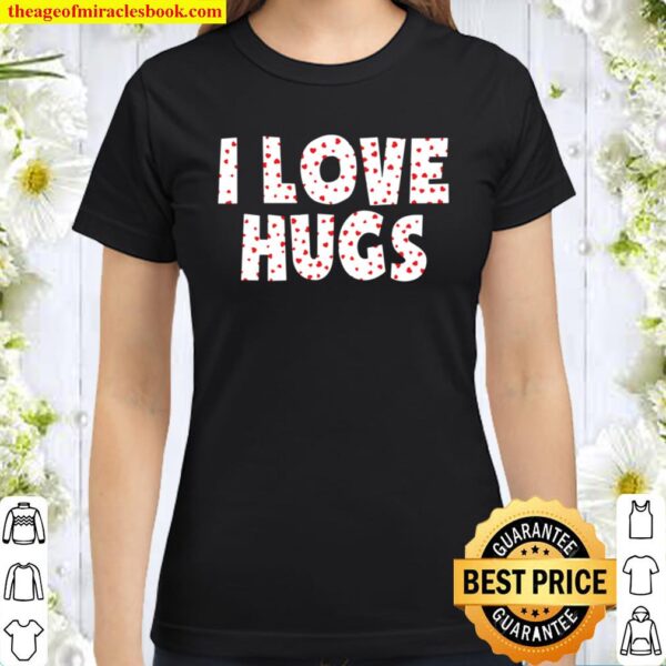 I Love Hugs Classic Women T-Shirt