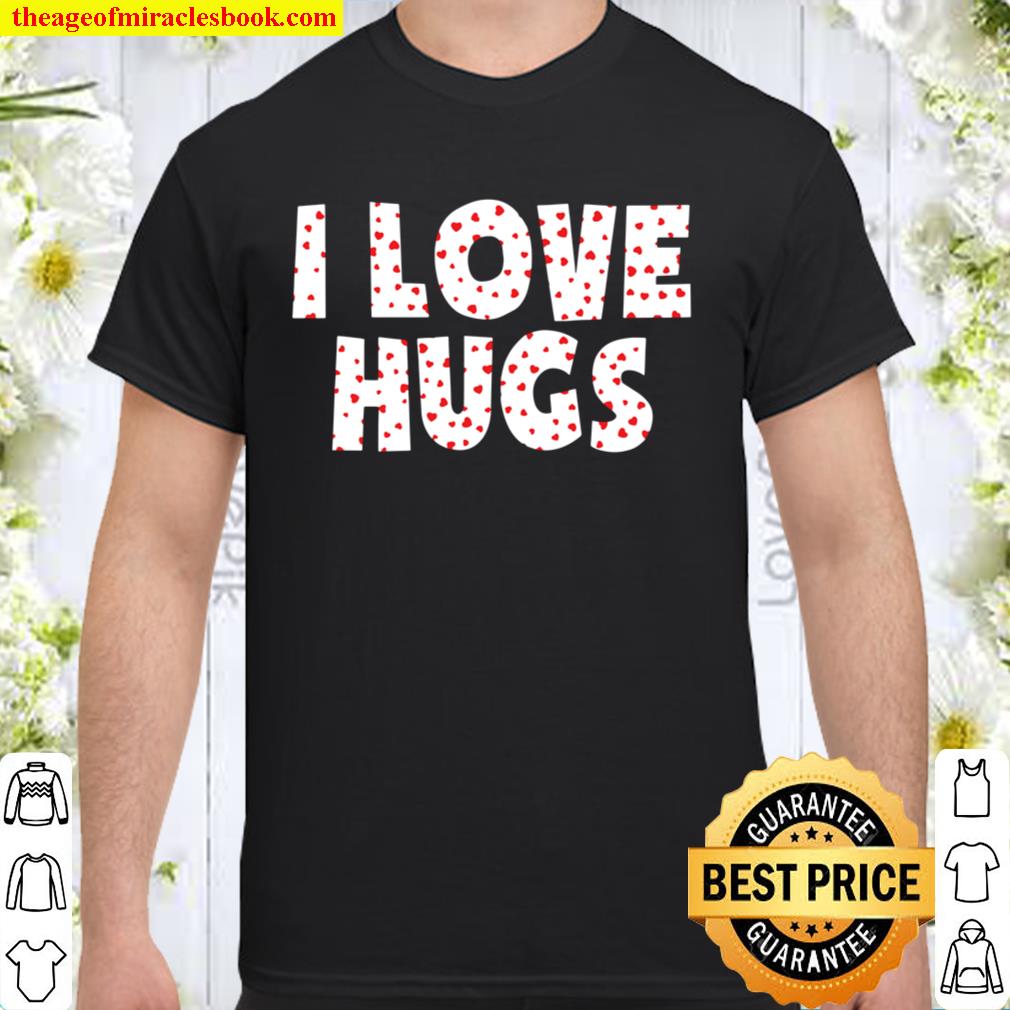 I Love Hugs limited Shirt, Hoodie, Long Sleeved, SweatShirt