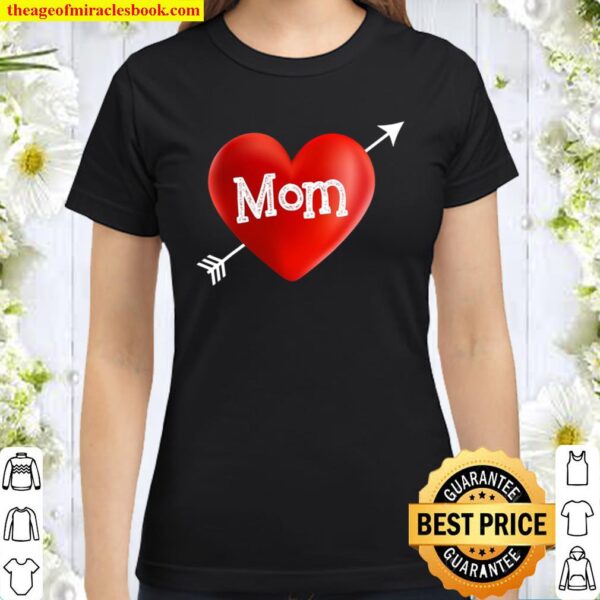 I Love My Mom Is My Valentine Day Heart Mother’s Day Gift Classic Women T-Shirt