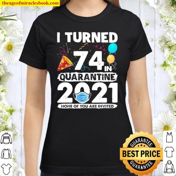I Turned 74 In Quarantine 2021 74th Birthday Classic Women T-Shirt