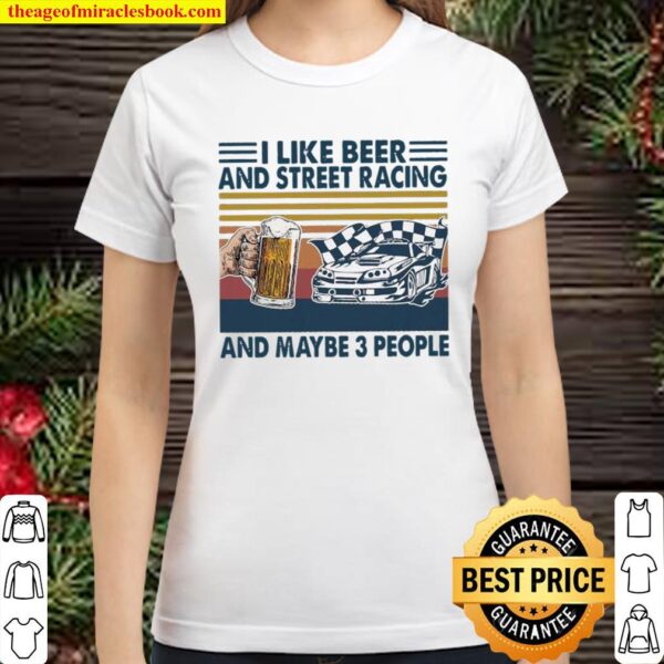 I like beer and street racing and maybe 3 people vintage Classic Women T-Shirt