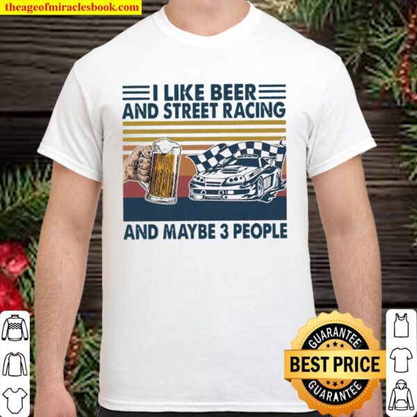 I like beer and street racing and maybe 3 people vintage Shirt