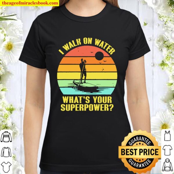 I walk on water what’s your superpower vintage Classic Women T-Shirt