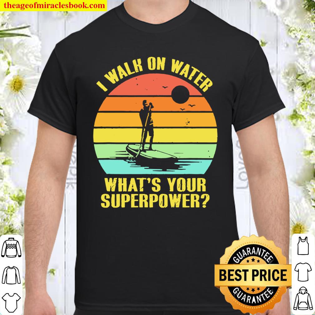 I walk on water what’s your superpower vintage limited Shirt, Hoodie, Long Sleeved, SweatShirt