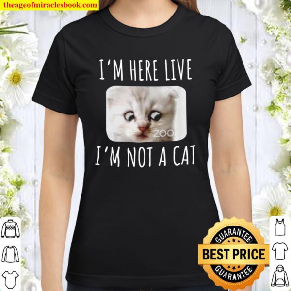 I_m Here Live, I_m Not a Cat, Zoom Meme Humor Gifts T-Shirt, Zoom Lawy Classic Women T-Shirt