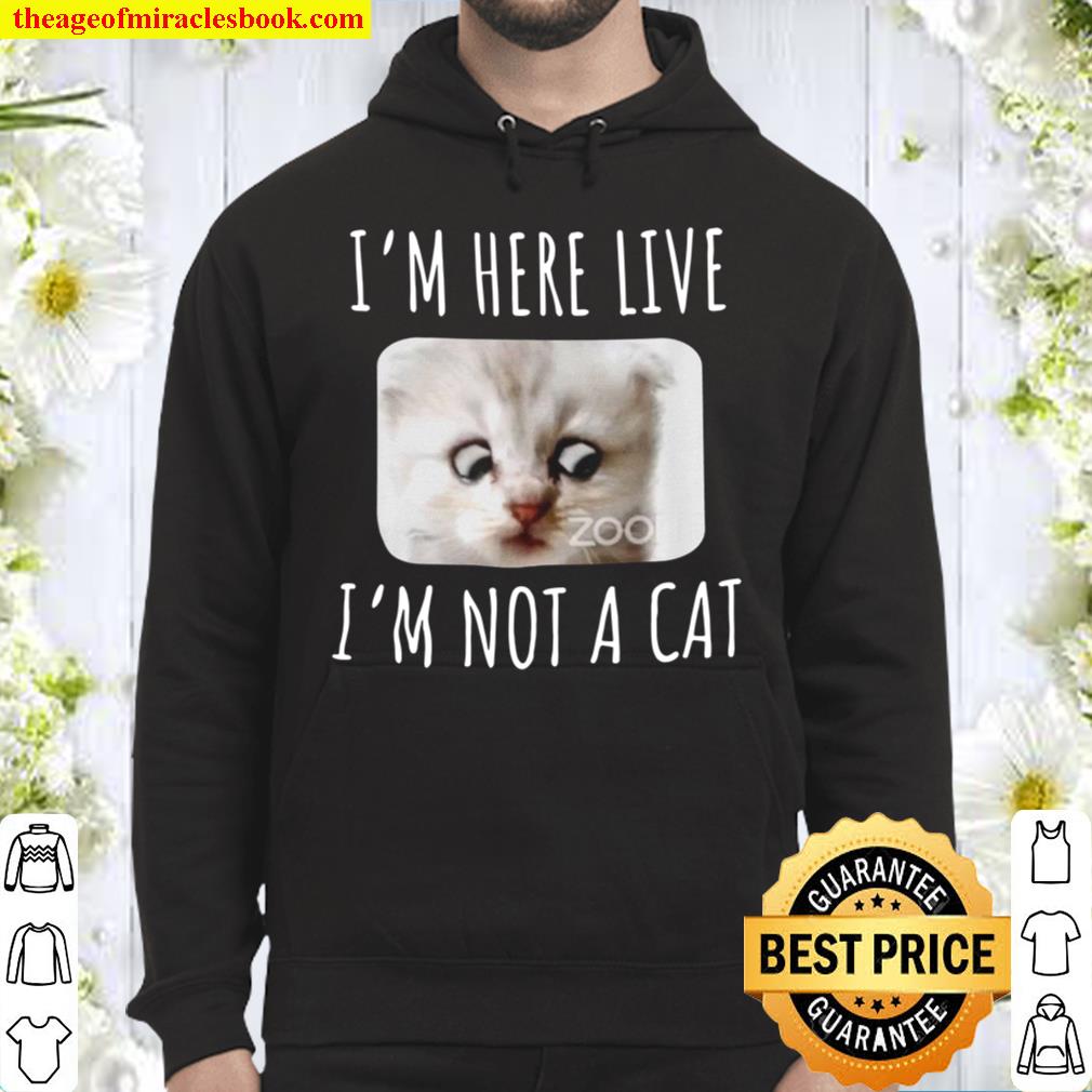 I_m Here Live, I_m Not a Cat, Zoom Meme Humor Gifts T-Shirt, Zoom Lawy Hoodie