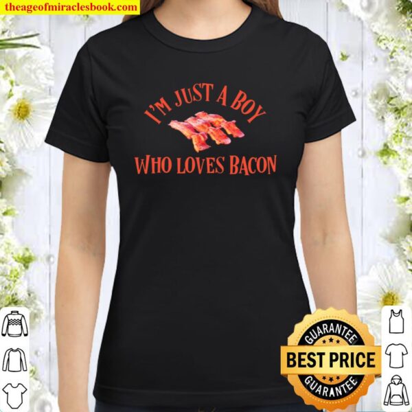 I_m Just A Boy Who Loves Bacon Yummy Yummy Bacon Real Bacon Classic Women T-Shirt