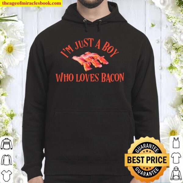 I_m Just A Boy Who Loves Bacon Yummy Yummy Bacon Real Bacon Hoodie