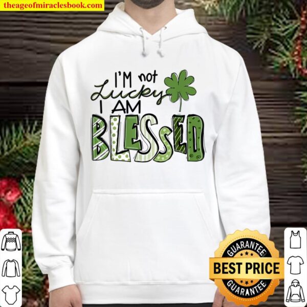 I_m Not Lucky I_m Blessed Saint Patrick Day Gift Hoodie