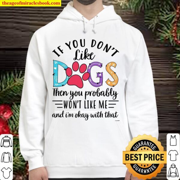 If You Don’t Like Dogs Then you Probably Won’t Like Me Hoodie