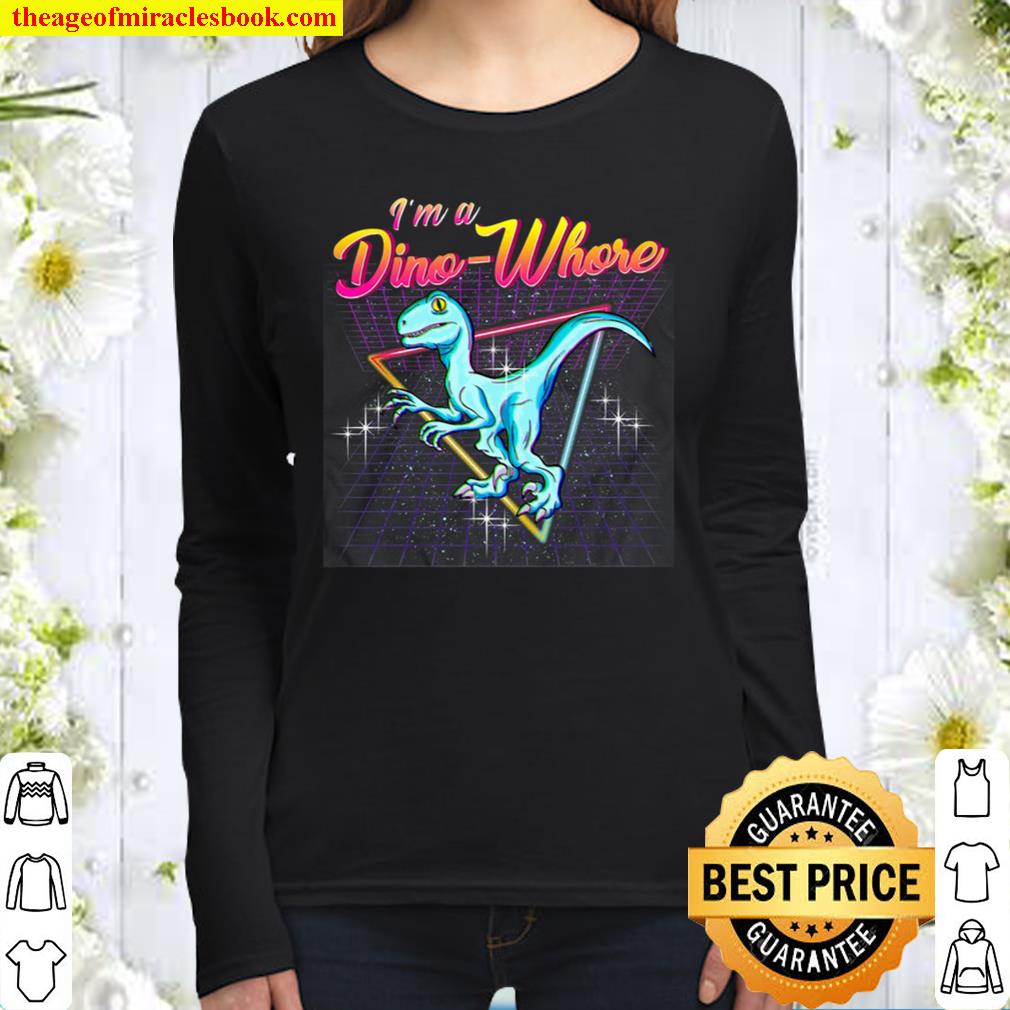 I’m A Dino-Whore Tshirt For All Dinosaurs Lovers Women Long Sleeved