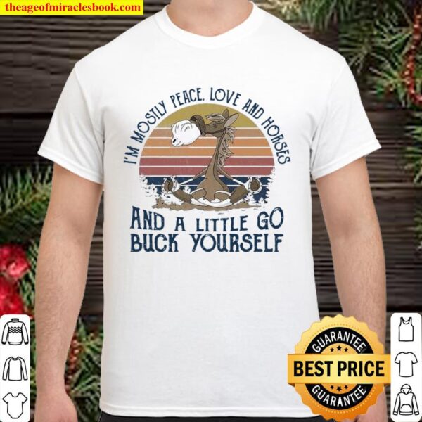 I’m Mostly Peace Love And Horses And A Little Go Buck Yourself Vintage Shirt