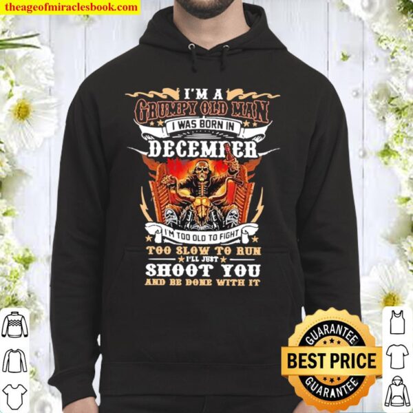 I’m a grumpy old man I was born in december I’ll just shoot you Hoodie