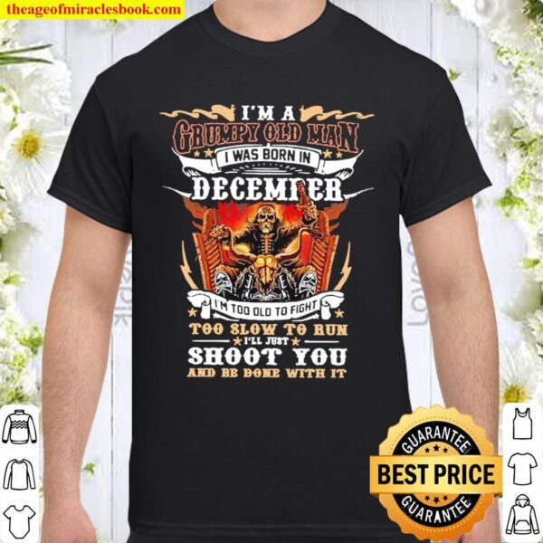 I’m a grumpy old man I was born in december I’ll just shoot you Shirt