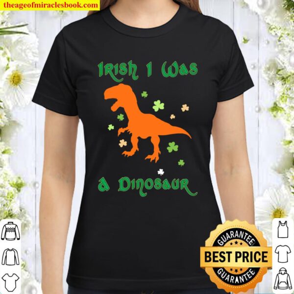 Irish I Was A Dinosaur T Rex Shamrock Classic Women T-Shirt