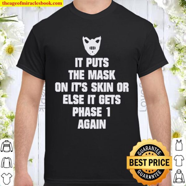 It Puts The Mask On It’s Skin Or Else It Gets Phase 1 Again Shirt