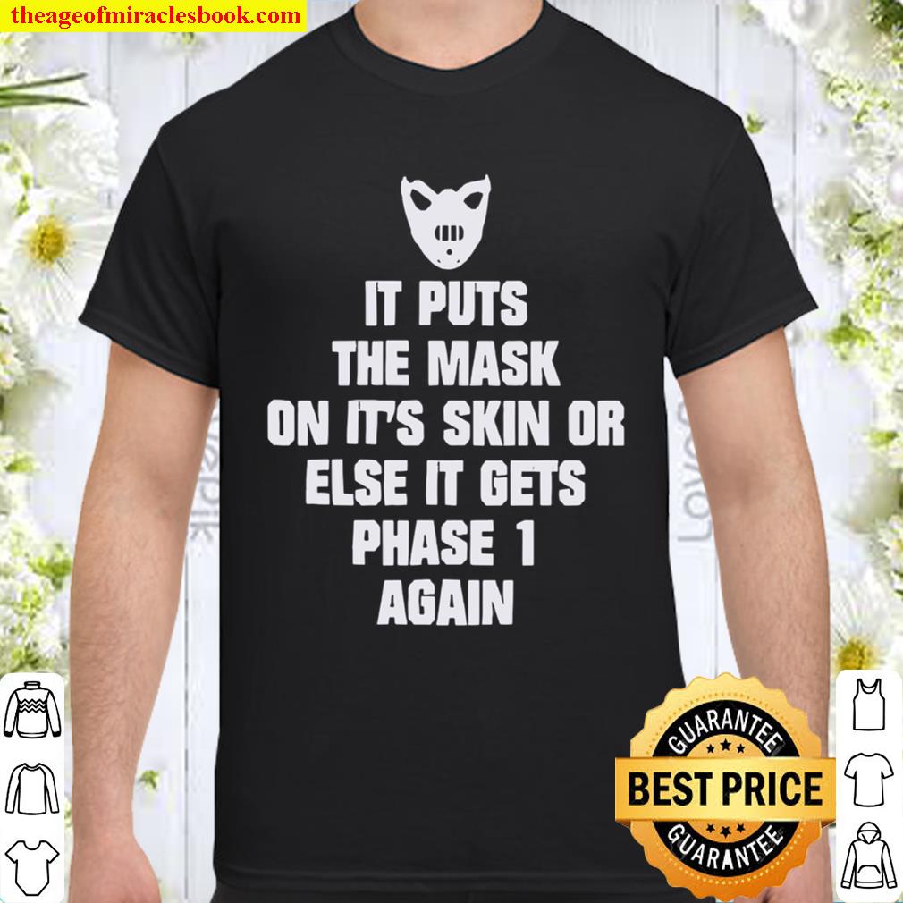 It Puts The Mask On It’s Skin Or Else It Gets Phase 1 Again new Shirt, Hoodie, Long Sleeved, SweatShirt