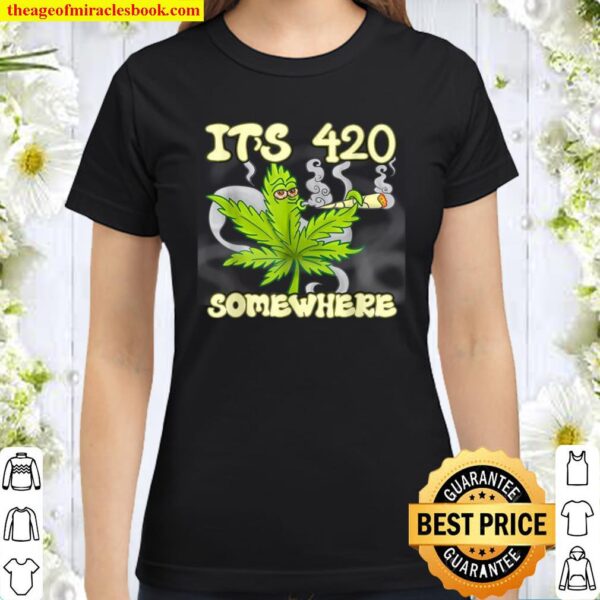 It’s 420 Somewhere Weed Leaf Smoking High Classic Women T-Shirt