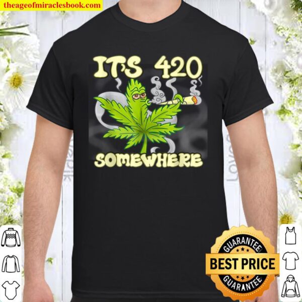 It’s 420 Somewhere Weed Leaf Smoking High Shirt