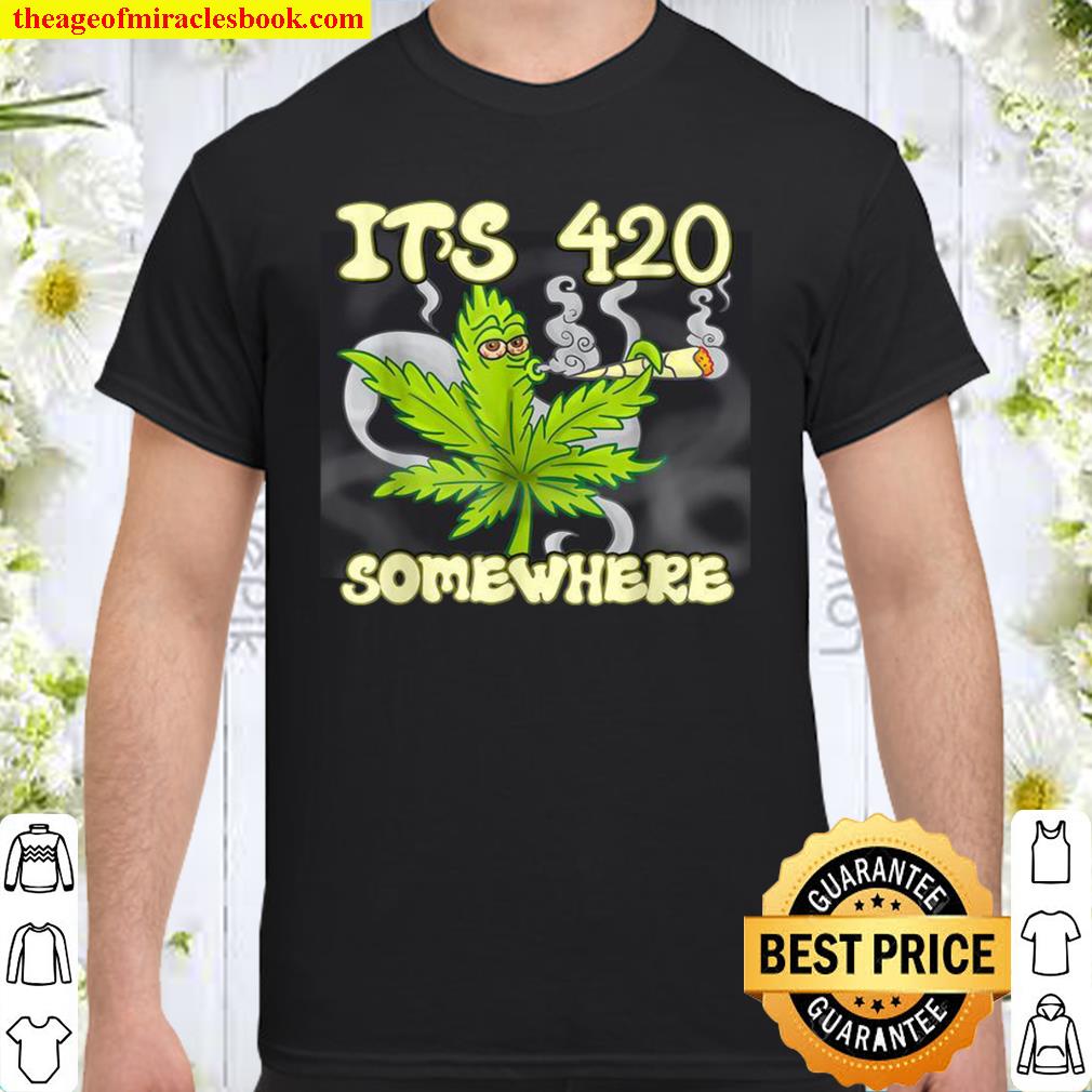 It’s 420 Somewhere Weed Leaf Smoking High 2021 Shirt, Hoodie, Long Sleeved, SweatShirt