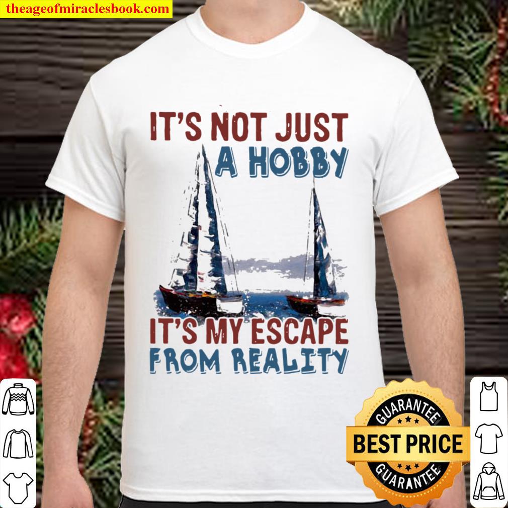 It’s Not Just A Hobby It’s My Escape From Reality Sailling limited Shirt, Hoodie, Long Sleeved, SweatShirt