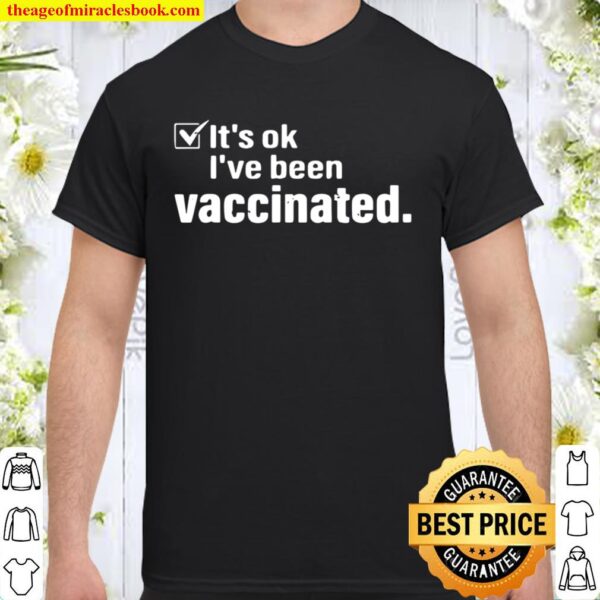 It’s Ok I’ve Been Vaccinated Shirt