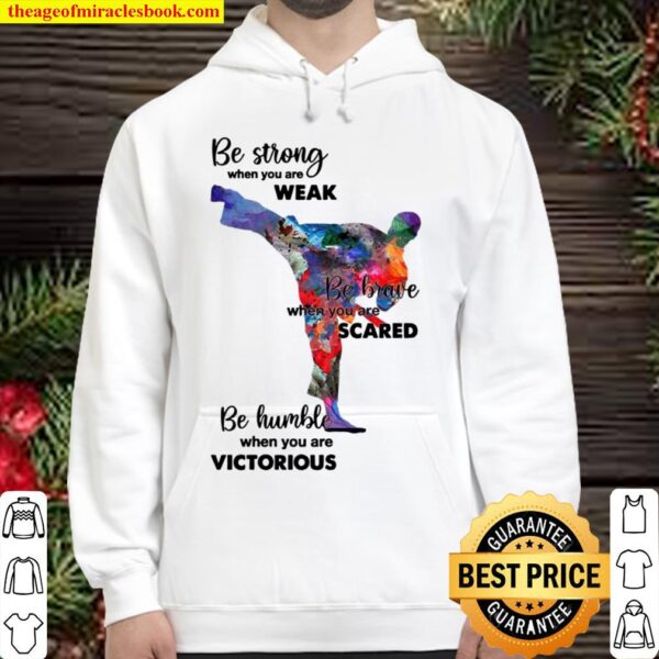 Karate man Be strong when you are weak be brave when you are scared Hoodie