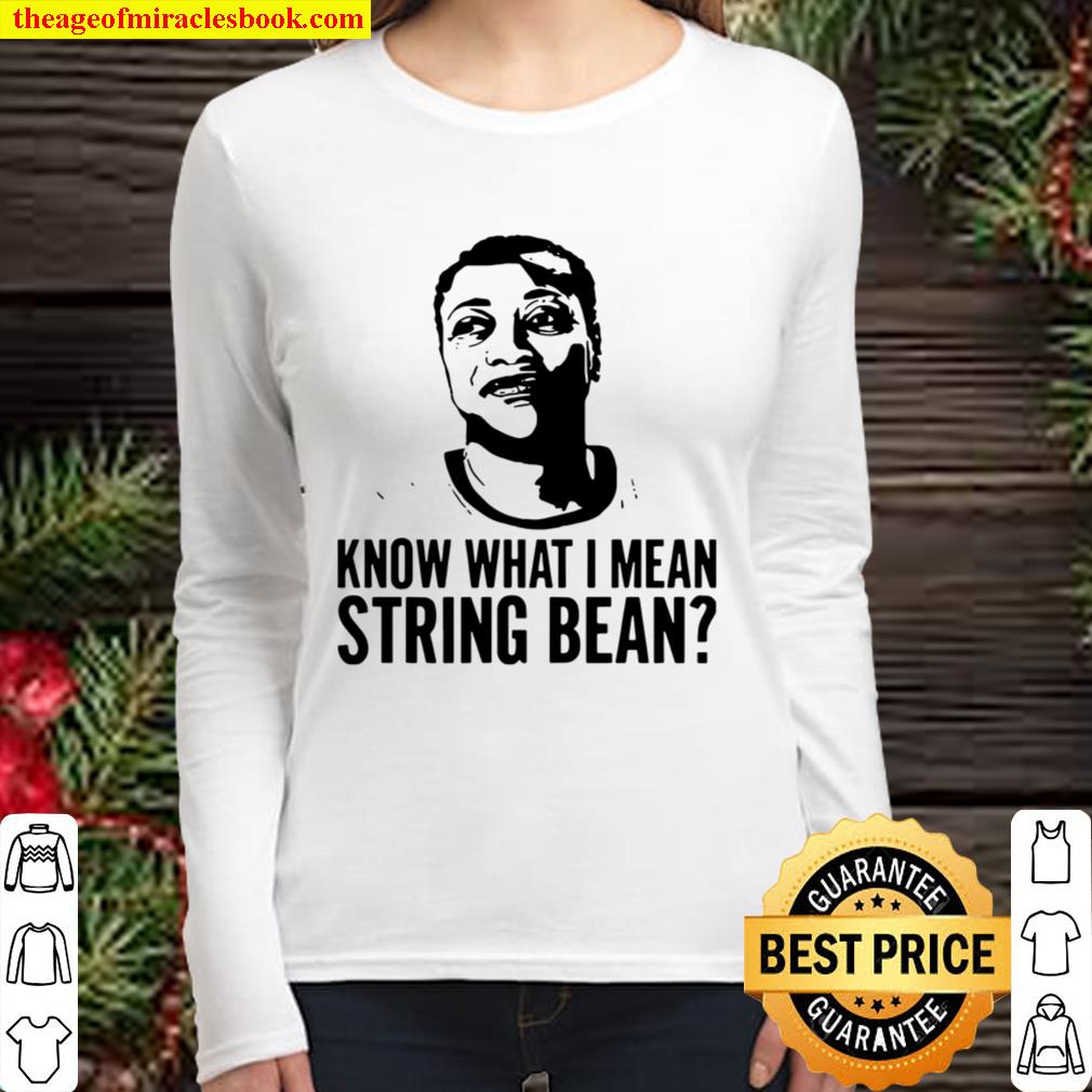 Know What I Mean String Bean Women Long Sleeved