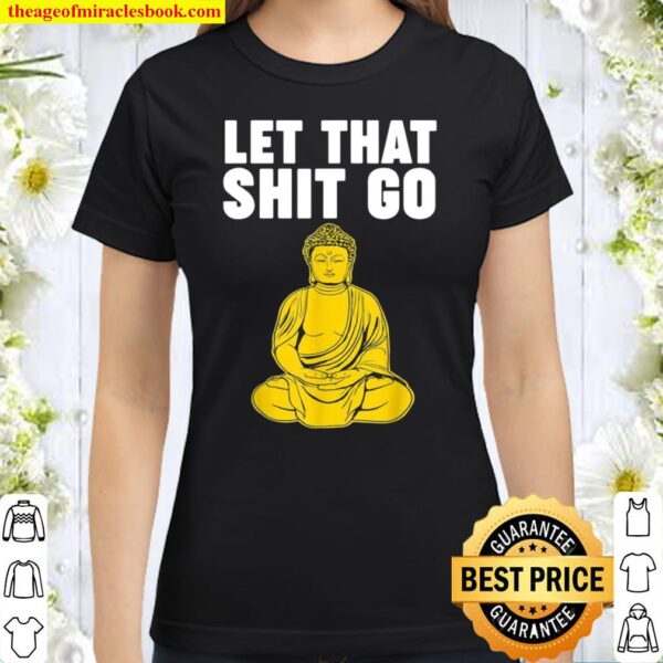 Let that Shit Go Buddha Classic Women T-Shirt