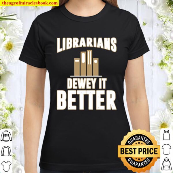 Librarians dewey it better Classic Women T-Shirt
